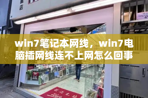 win7笔记本网线，win7电脑插网线连不上网怎么回事-第1张图片-星选测评
