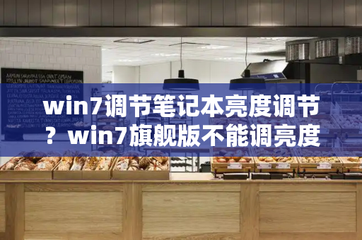 win7调节笔记本亮度调节？win7旗舰版不能调亮度