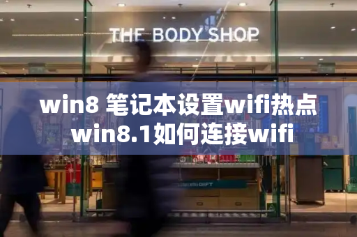 win8 笔记本设置wifi热点 win8.1如何连接wifi
