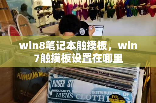 win8笔记本触摸板，win7触摸板设置在哪里