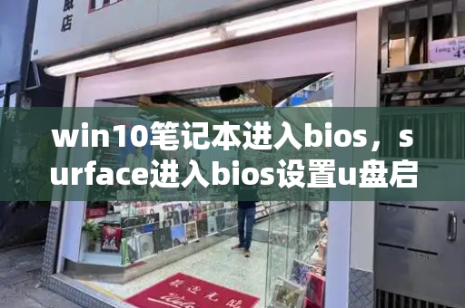 win10笔记本进入bios，surface进入bios设置u盘启动