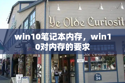 win10笔记本内存，win10对内存的要求-第1张图片-星选测评