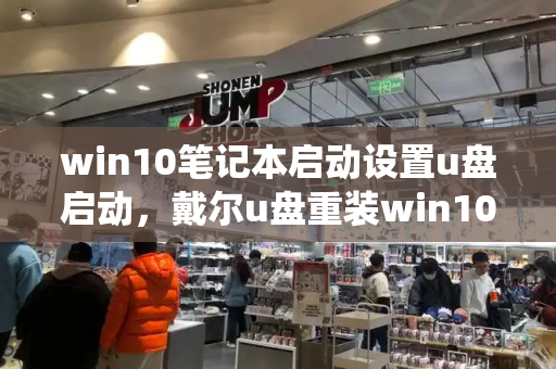 win10笔记本启动设置u盘启动，戴尔u盘重装win10系统