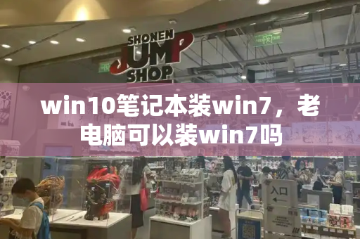win10笔记本装win7，老电脑可以装win7吗