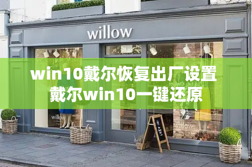 win10戴尔恢复出厂设置 戴尔win10一键还原