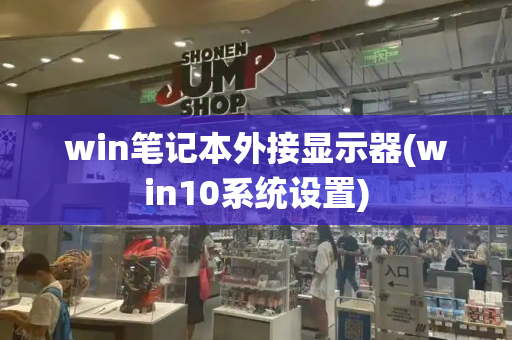 win笔记本外接显示器(win10系统设置)-第1张图片-星选测评