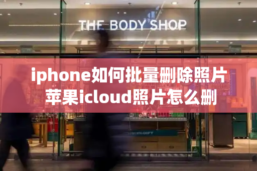 iphone如何批量删除照片 苹果icloud照片怎么删