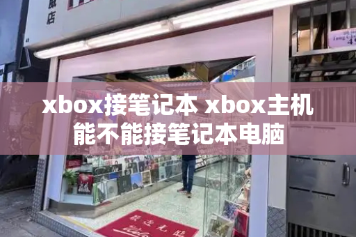 xbox接笔记本 xbox主机能不能接笔记本电脑