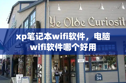 xp笔记本wifi软件，电脑wifi软件哪个好用