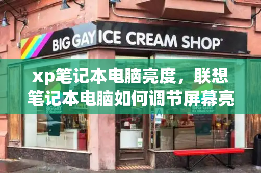 xp笔记本电脑亮度，联想笔记本电脑如何调节屏幕亮度