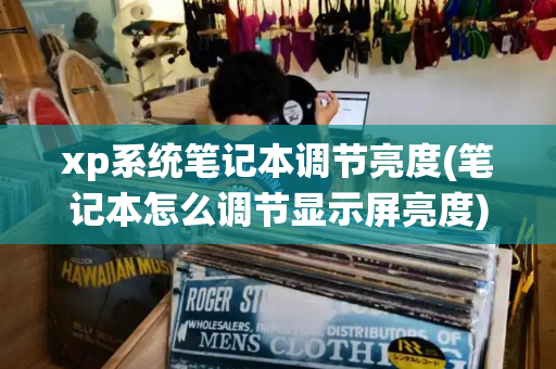xp系统笔记本调节亮度(笔记本怎么调节显示屏亮度)