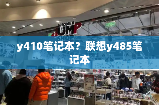 y410笔记本？联想y485笔记本