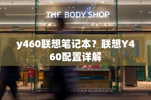 y460联想笔记本？联想Y460配置详解