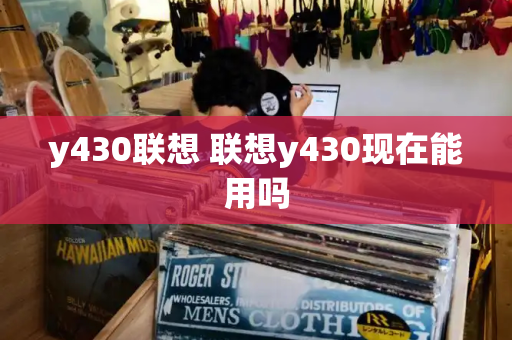 y430联想 联想y430现在能用吗