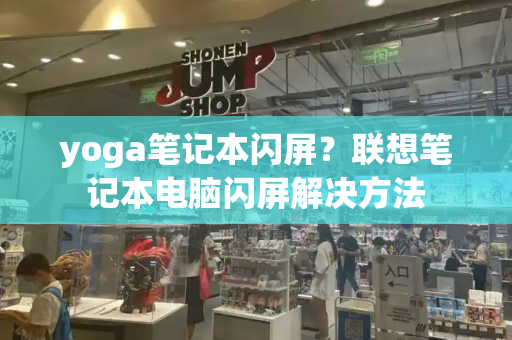yoga笔记本闪屏？联想笔记本电脑闪屏解决方法-第1张图片-星选测评