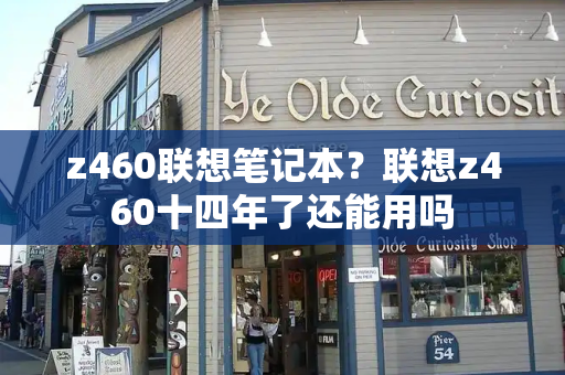 z460联想笔记本？联想z460十四年了还能用吗