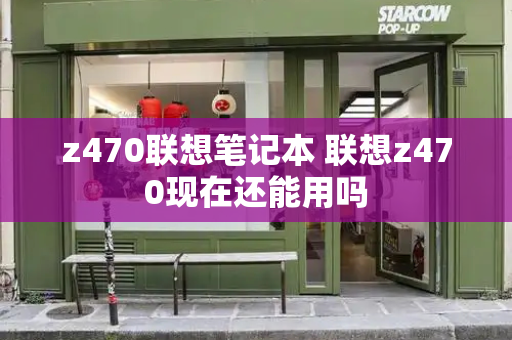 z470联想笔记本 联想z470现在还能用吗