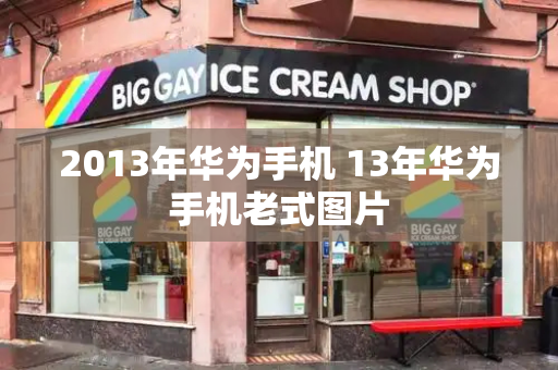 2013年华为手机 13年华为手机老式图片-第1张图片-星选测评
