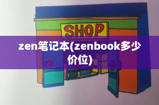 zen笔记本(zenbook多少价位)