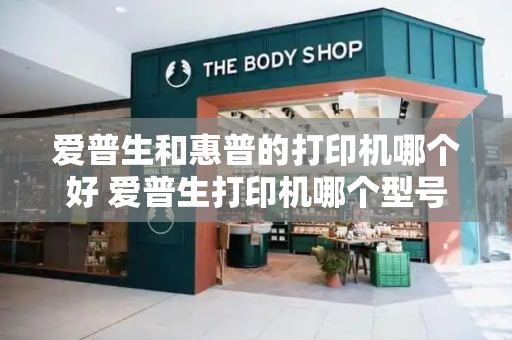 爱普生和惠普的打印机哪个好 爱普生打印机哪个型号比较好