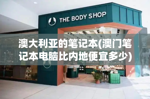 澳大利亚的笔记本(澳门笔记本电脑比内地便宜多少)