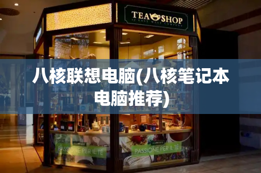 八核联想电脑(八核笔记本电脑推荐)