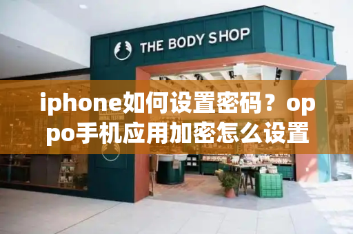 iphone如何设置密码？oppo手机应用加密怎么设置