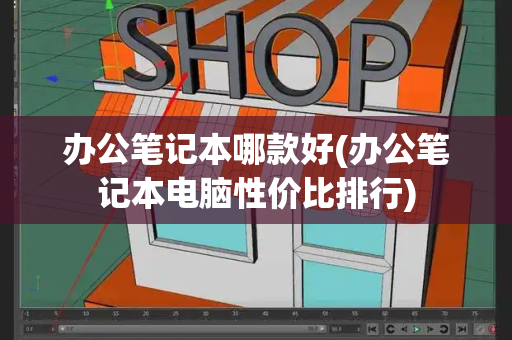 办公笔记本哪款好(办公笔记本电脑性价比排行)