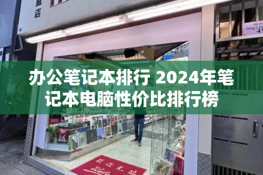 办公笔记本排行 2024年笔记本电脑性价比排行榜-第1张图片-星选测评