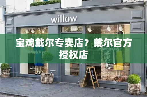 宝鸡戴尔专卖店？戴尔官方授权店