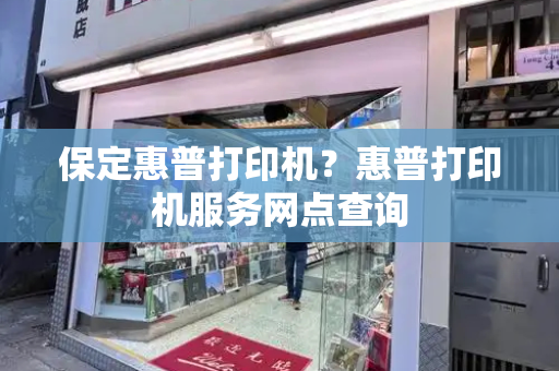保定惠普打印机？惠普打印机服务网点查询