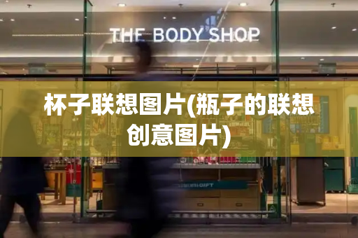 杯子联想图片(瓶子的联想创意图片)-第1张图片-星选测评