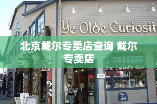 北京戴尔专卖店查询 戴尔专卖店