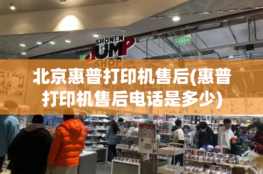 北京惠普打印机售后(惠普打印机售后电话是多少)