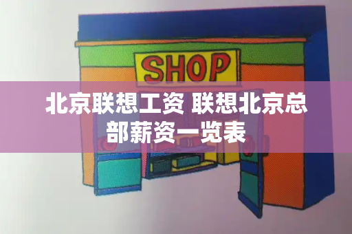 北京联想工资 联想北京总部薪资一览表