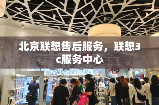 北京联想售后服务，联想3c服务中心