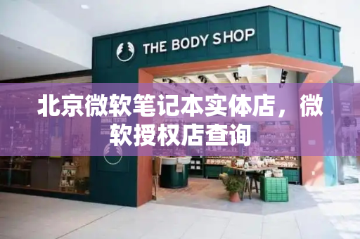 北京微软笔记本实体店，微软授权店查询-第1张图片-星选测评