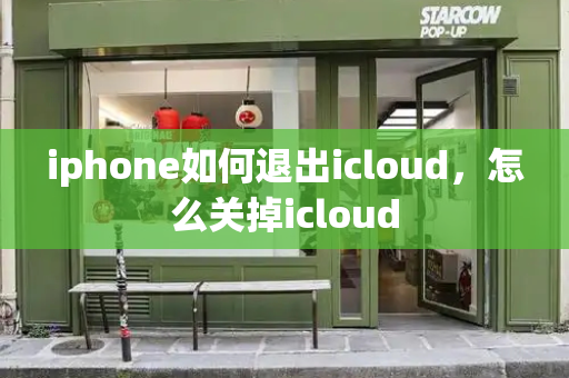 iphone如何退出icloud，怎么关掉icloud