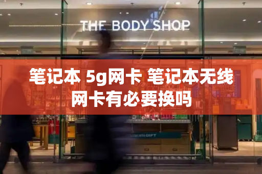 笔记本 5g网卡 笔记本无线网卡有必要换吗