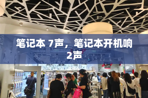 笔记本 7声，笔记本开机响2声-第1张图片-星选测评