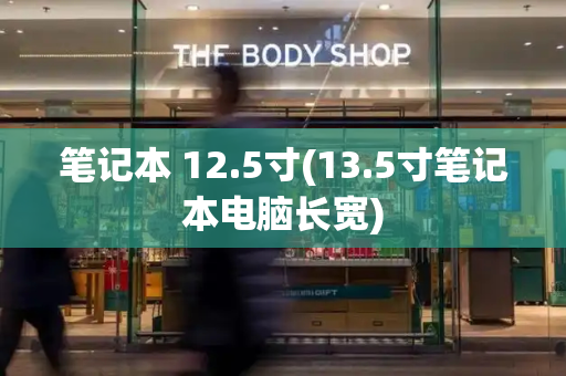 笔记本 12.5寸(13.5寸笔记本电脑长宽)