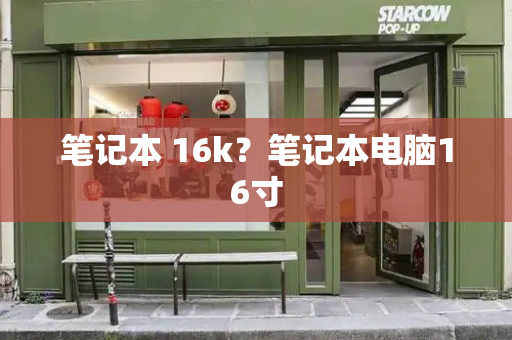 笔记本 16k？笔记本电脑16寸