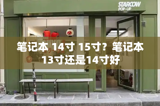 笔记本 14寸 15寸？笔记本13寸还是14寸好-第1张图片-星选测评