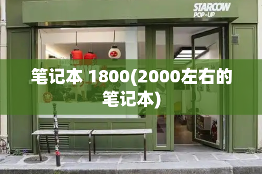 笔记本 1800(2000左右的笔记本)-第1张图片-星选测评