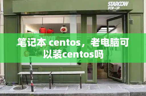 笔记本 centos，老电脑可以装centos吗