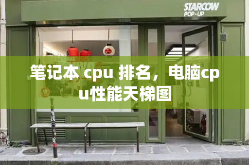 笔记本 cpu 排名，电脑cpu性能天梯图