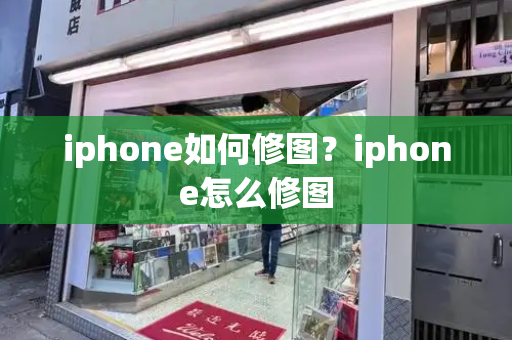 iphone如何修图？iphone怎么修图