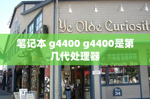 笔记本 g4400 g4400是第几代处理器