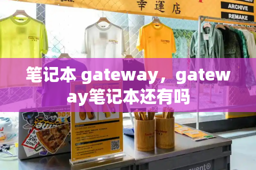 笔记本 gateway，gateway笔记本还有吗