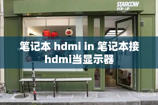 笔记本 hdmi in 笔记本接hdmi当显示器-第1张图片-星选测评